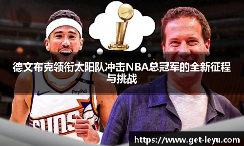德文布克领衔太阳队冲击NBA总冠军的全新征程与挑战